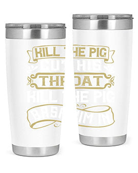 Kill the pig Cut his throat Kill the pig Bash him in Style 46#- pig- Tumbler