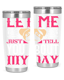 Let Me Just Tell You About My Day Style 34#- dog- Tumbler