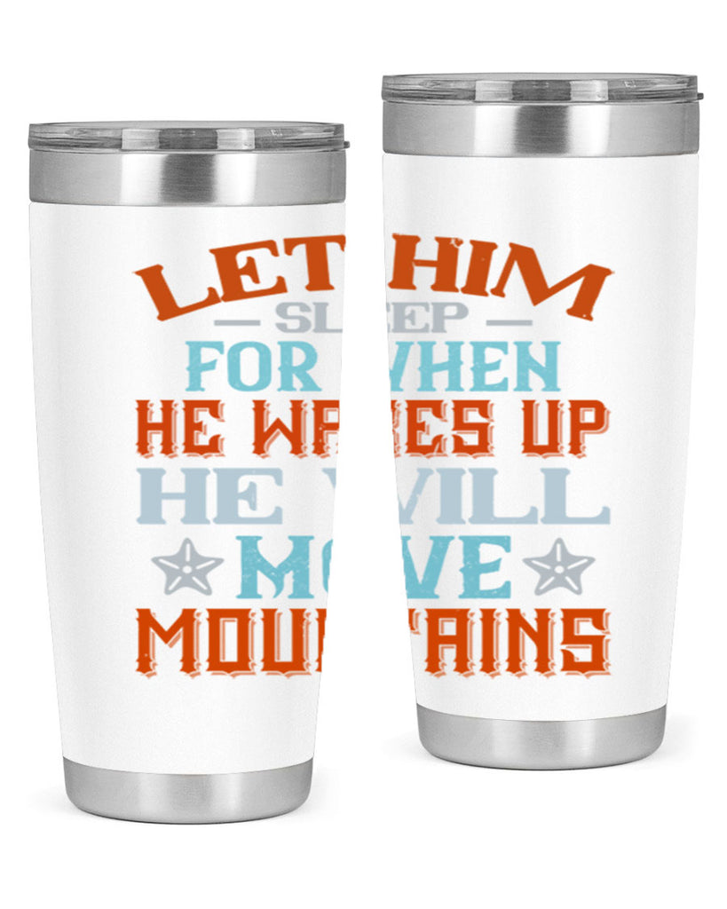 Let him sleep for when he wakes up he will move mountains Style 114#- baby- tumbler