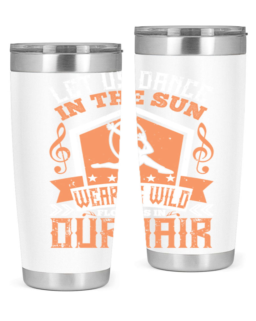 Let us dance in the sun wearing wild flowers in our hair… 22#- dance- Tumbler