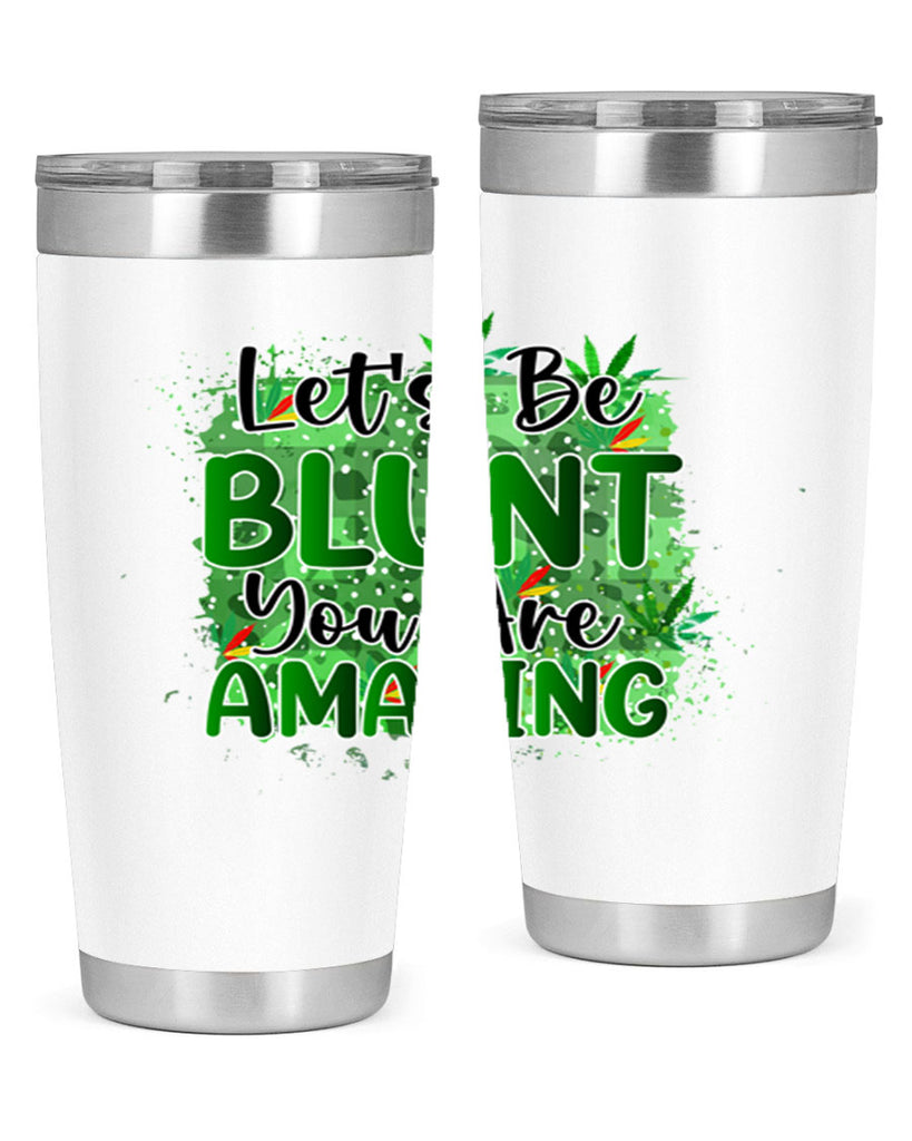 Lets Be Blunt You Are Amazing 180#- marijuana- Tumbler