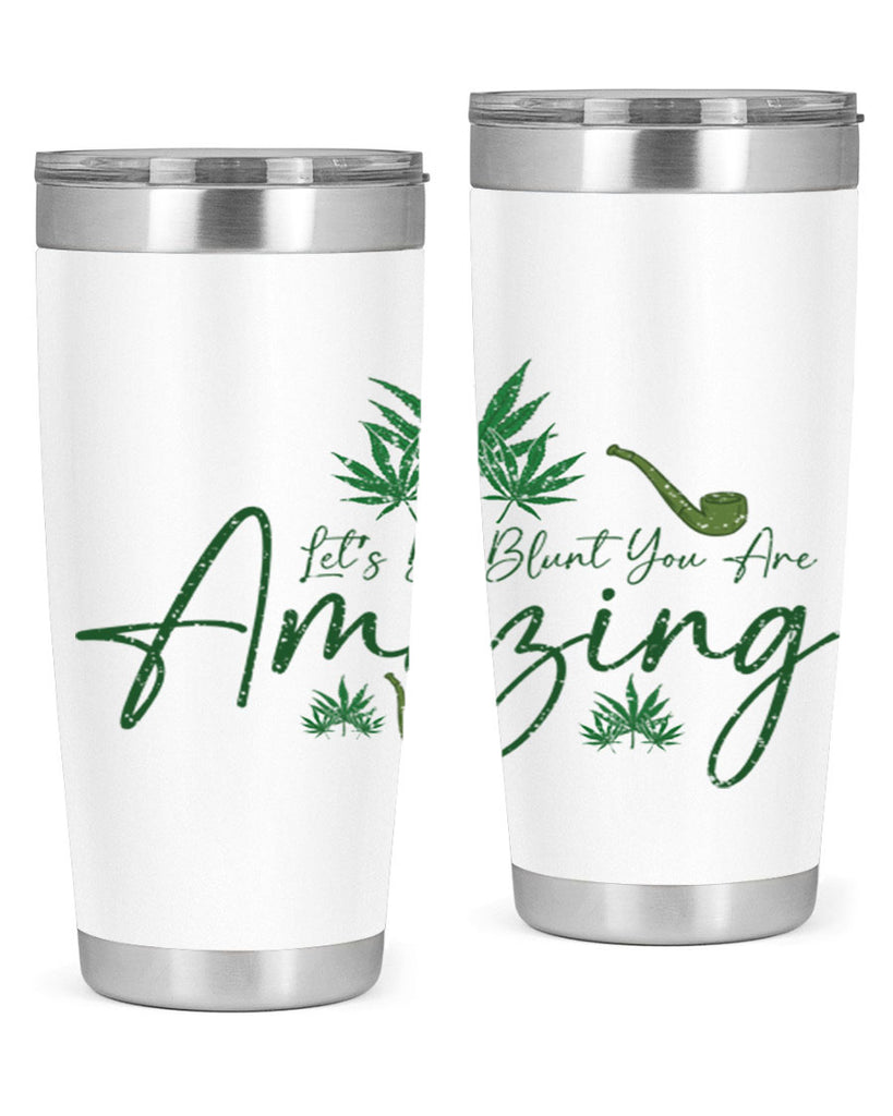 Lets Be Blunt You Are Amazing Sublimation 182#- marijuana- Tumbler