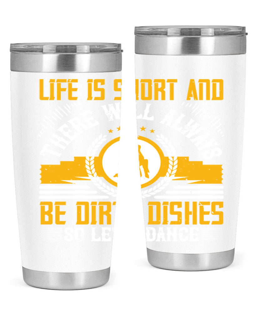 Life is short and there will always be dirty dishes so let’s dance 25#- dance- Tumbler