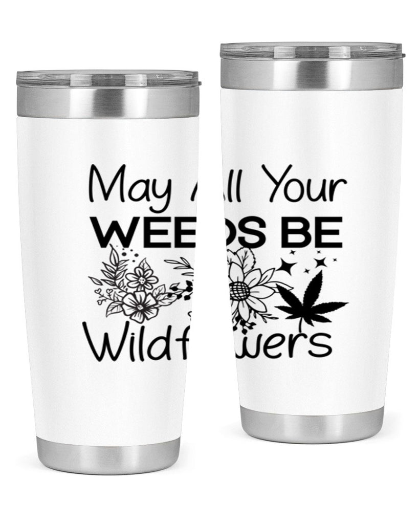 May All Your Weeds be Wildflowers 210#- marijuana- Tumbler