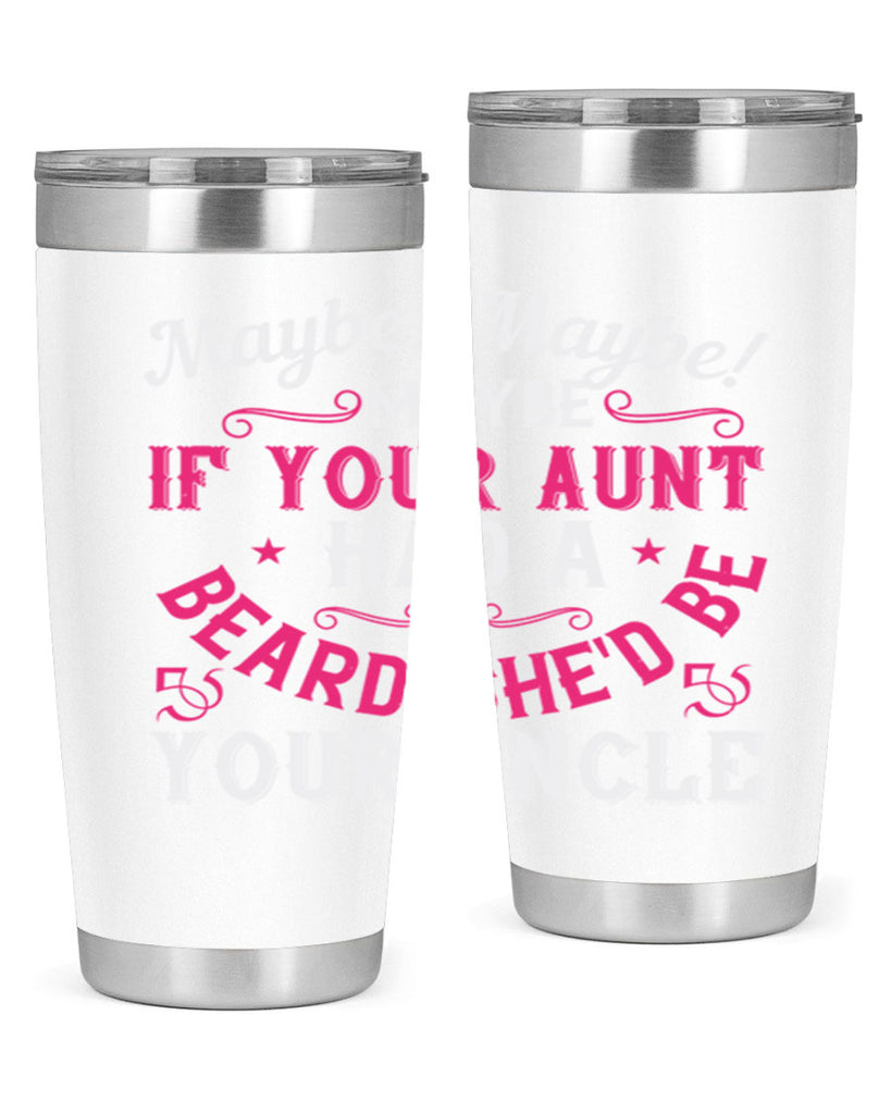 Maybe Maybe Maybe if your aunt had a beard shed be your uncle Style 39#- aunt- Tumbler