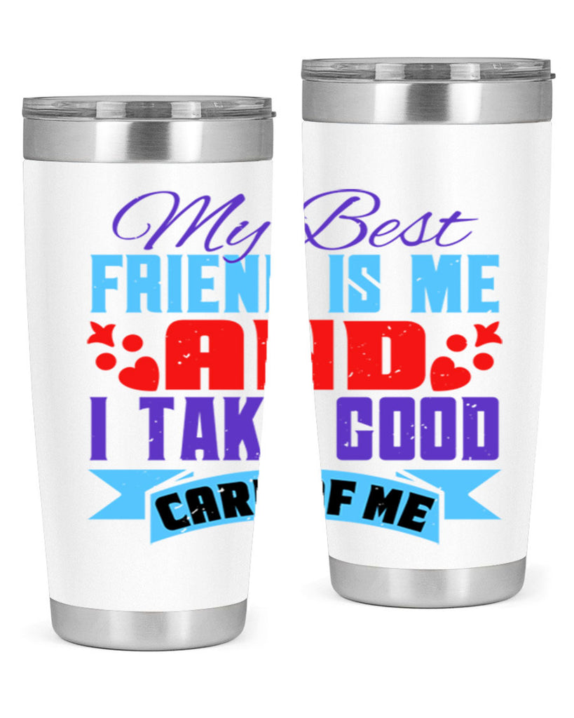 My best friend is me and I take good care of me Style 80#- Best Friend- Tumbler