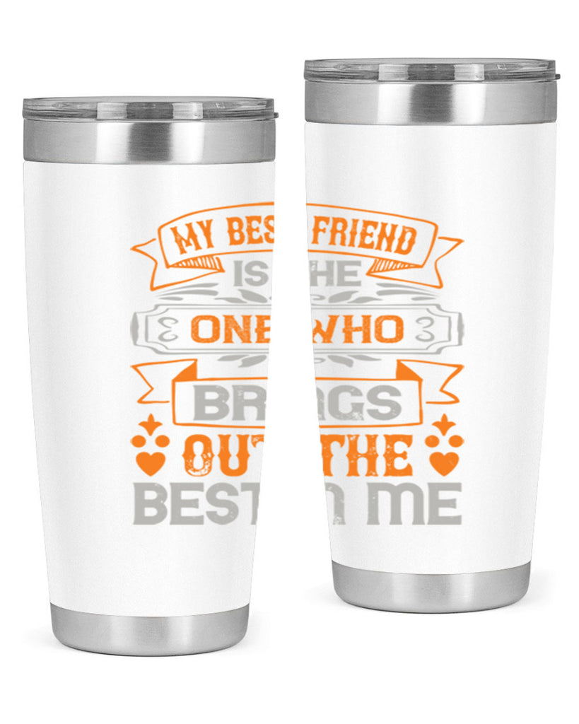 My best friend is the one who brings out the best in me Style 67#- Best Friend- Tumbler