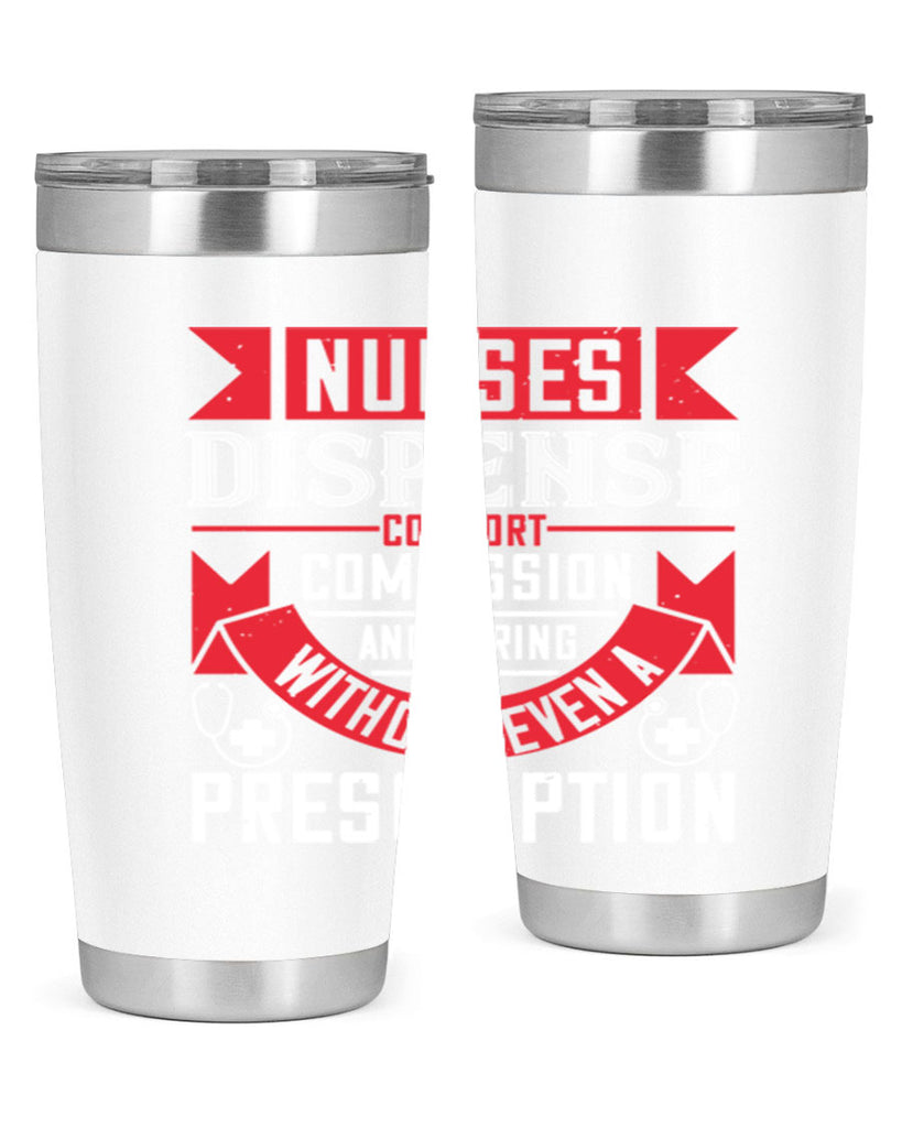 Nurses dispense comfort compassion and caring without even a prescription Style 282#- nurse- tumbler