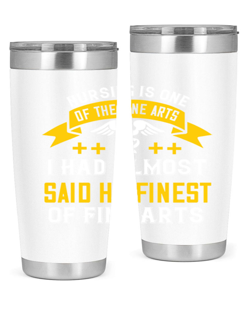 Nursing is one of the Fine Arts I had almost said he finest of Fine Arts Style 276#- nurse- tumbler