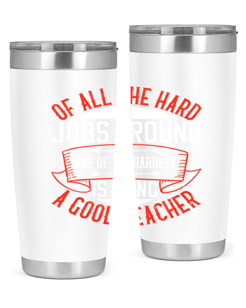 Of all the hard jobs around one of the hardest is being a good teacher Style 90#- teacher- tumbler
