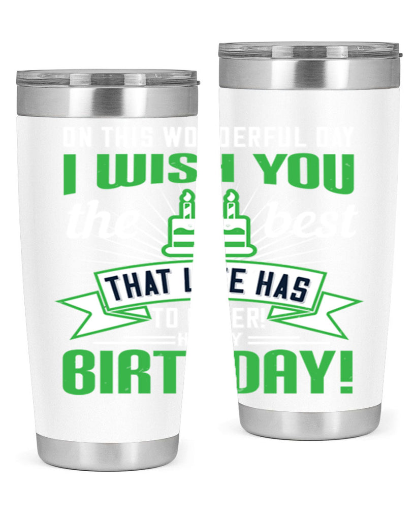 On this wonderful day I wish you the best that life has to offer Happy birthday Style 49#- birthday- tumbler