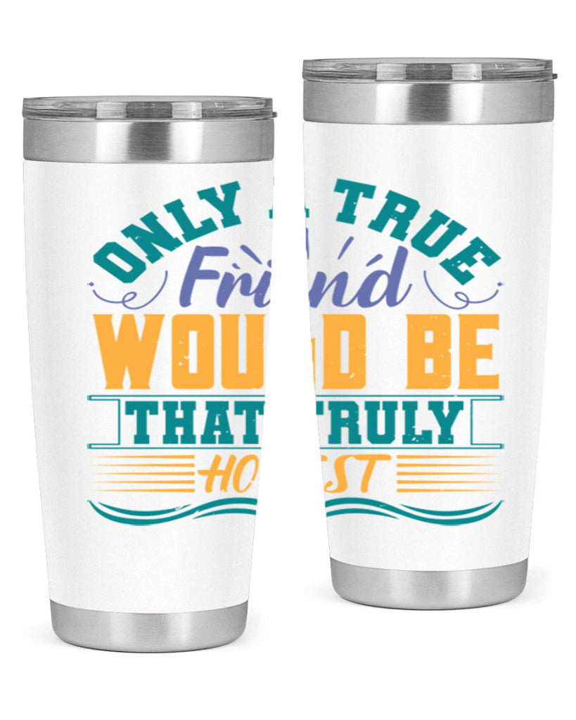 Only a true friend would be that truly honest Style 72#- Best Friend- Tumbler