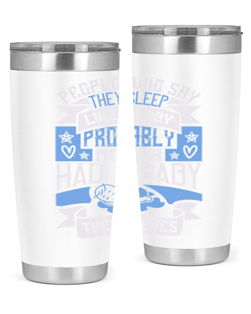 People who say they sleep like a baby probably never had a baby themselves Style 111#- baby- tumbler