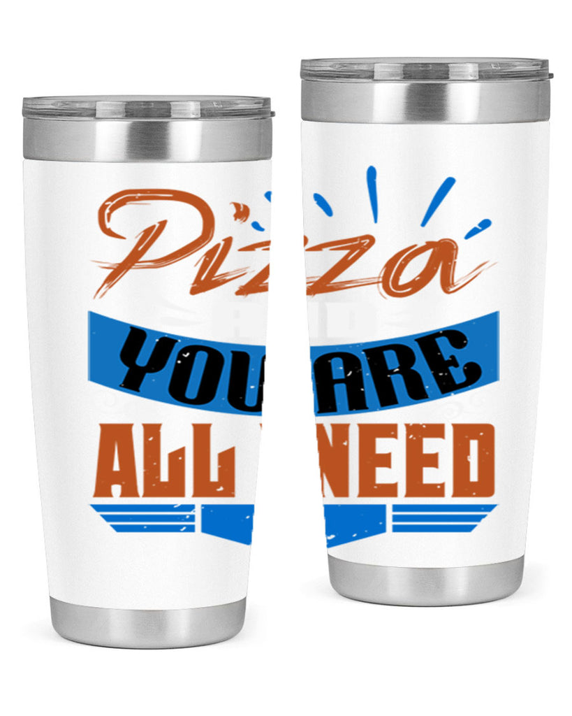 Pizza and you are all I need Style 70#- Best Friend- Tumbler