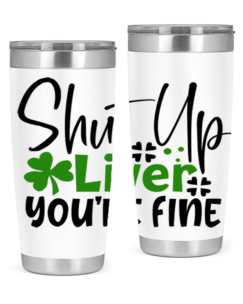 Shut Up Liver Youre Fine Style 146#- St Patricks Day- Tumbler