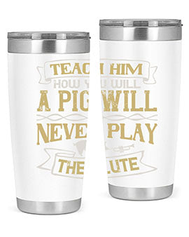 Teach him how you will a pig will never play the flute Style 28#- pig- Tumbler