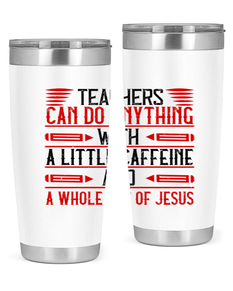 Teachers Can Do Anything With A Little Caffeine And A Whole Lot Of Jesus Style 10#- teacher- tumbler