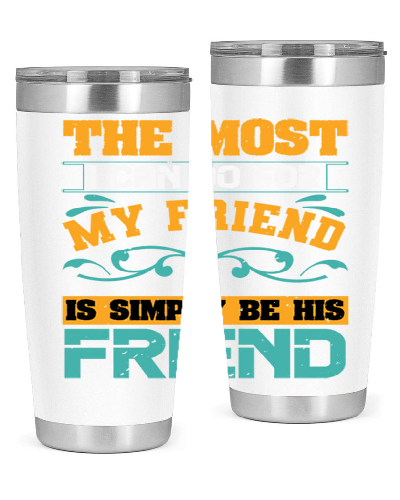 The most I can do for my friend is simply be his friend Style 56#- Best Friend- Tumbler