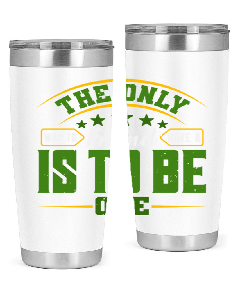 The only way to have a friend is to be one Style 44#- Best Friend- Tumbler