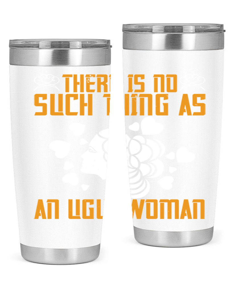 There is no such thing as an ugly woman Style 25#- womens day- Tumbler