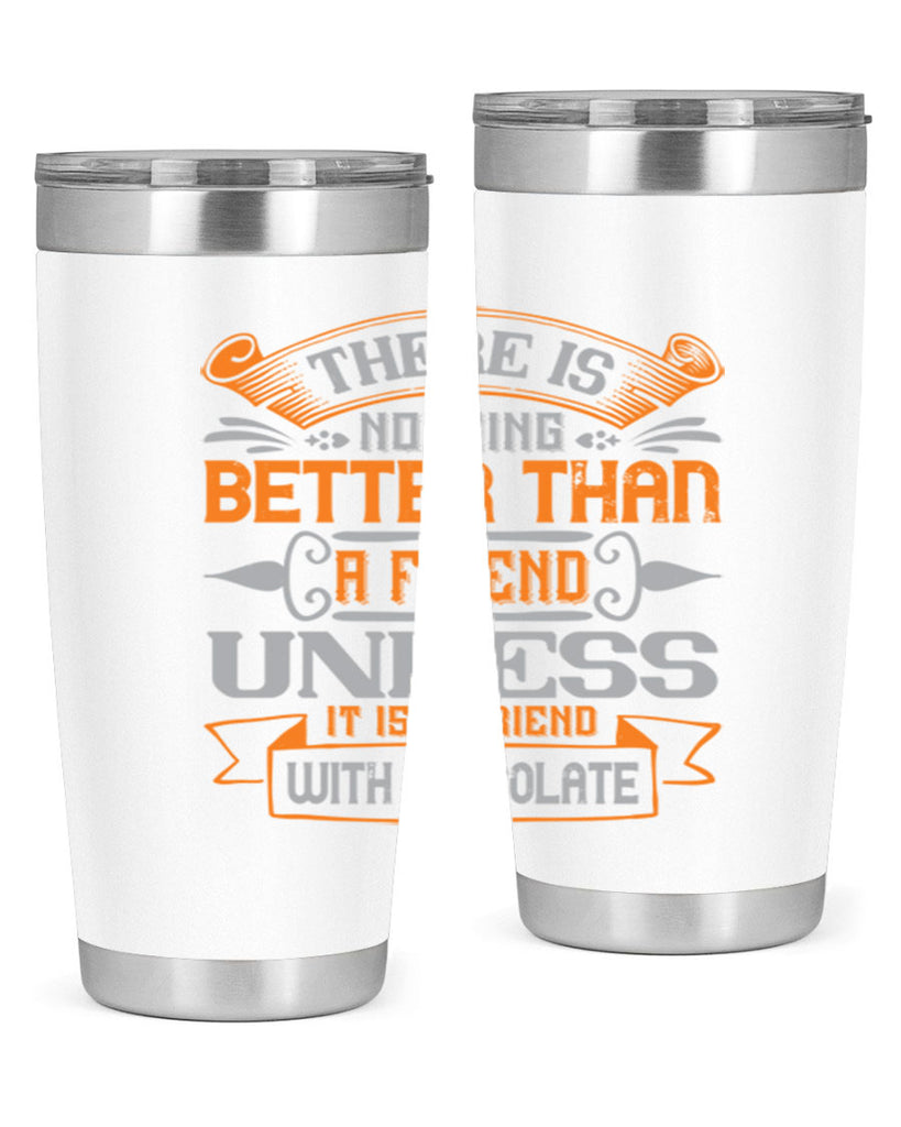 There is nothing better than a friend unless it is a friend with chocolate Style 30#- Best Friend- Tumbler