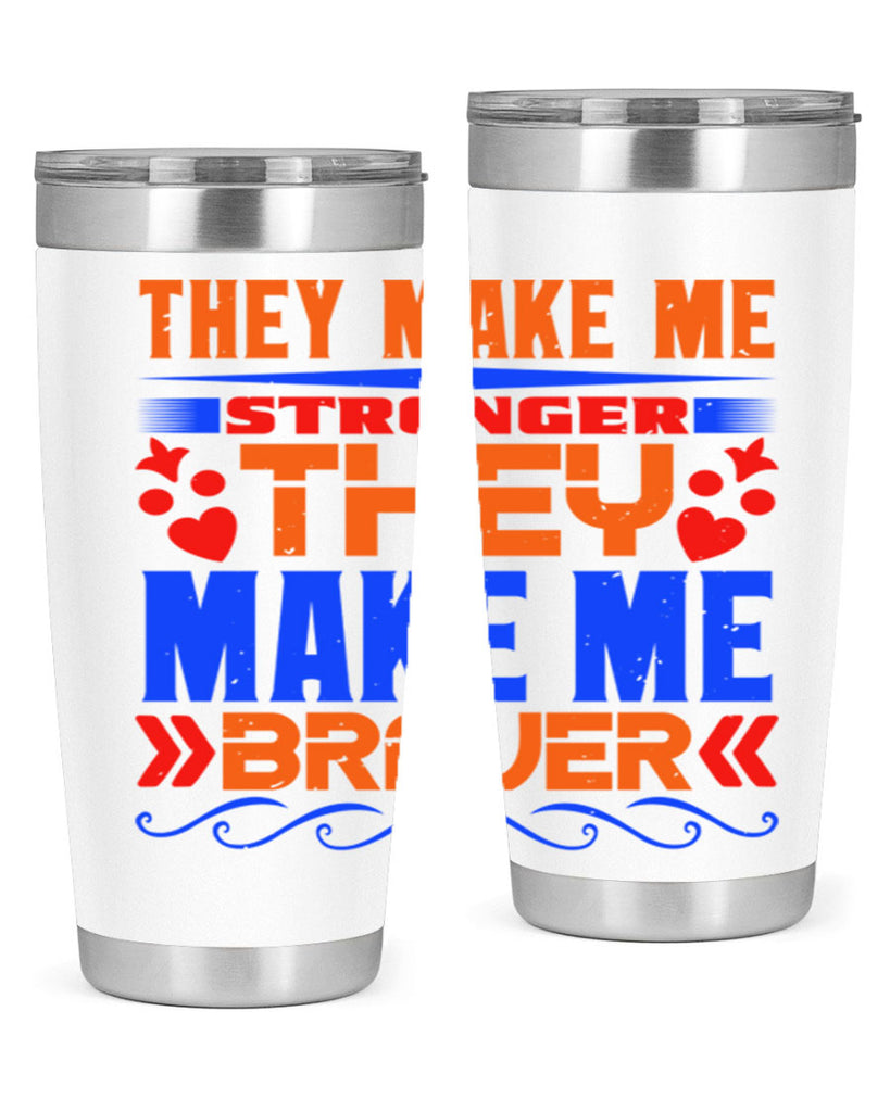 They make me stronger they make me braver Style 37#- Best Friend- Tumbler