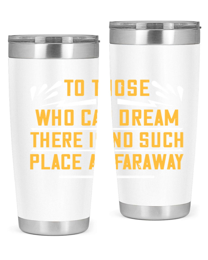 To those who can dream there is no such place as faraway Style 23#- womens day- Tumbler
