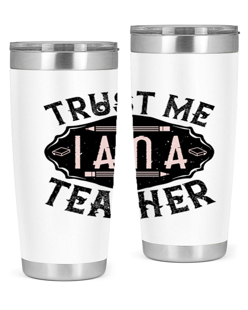 Trust Me I am a Teacher Style 2#- teacher- tumbler