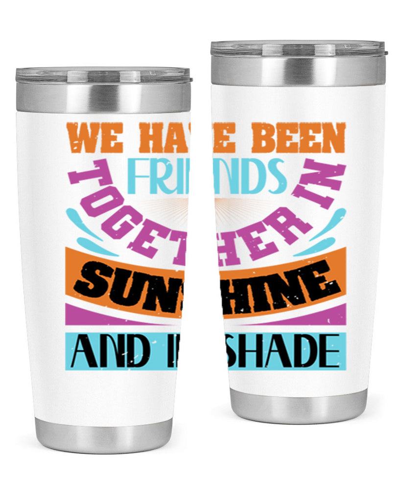 We have been friends together in sunshine and in shade Style 27#- Best Friend- Tumbler