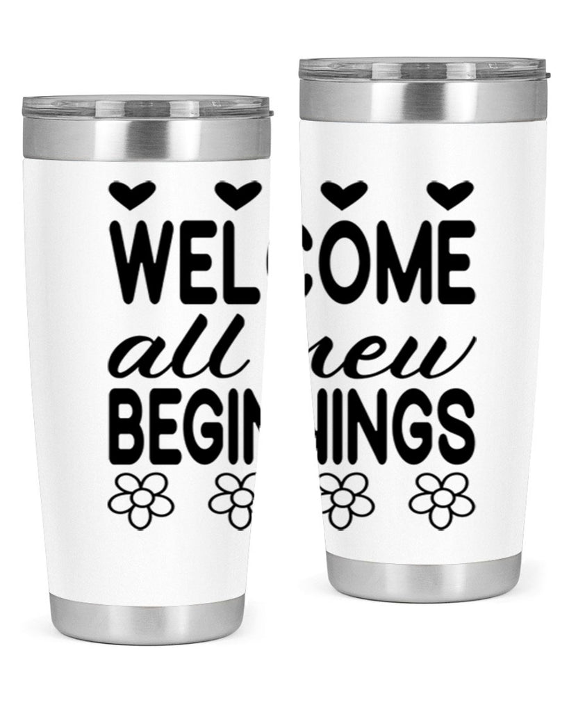 Welcome all new beginnings  593#- spring- Tumbler