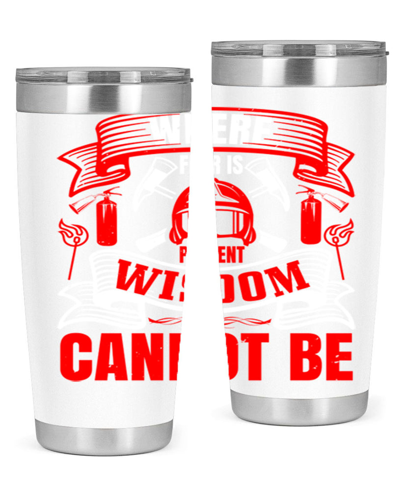 Where fear is present wisdom cannot be Style 6#- fire fighter- tumbler