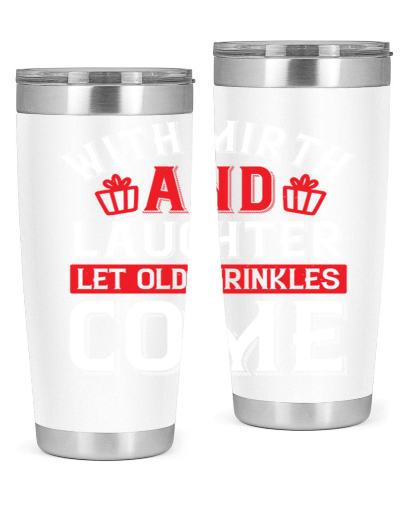 With mirth and laughter let old wrinkles come Style 27#- birthday- tumbler