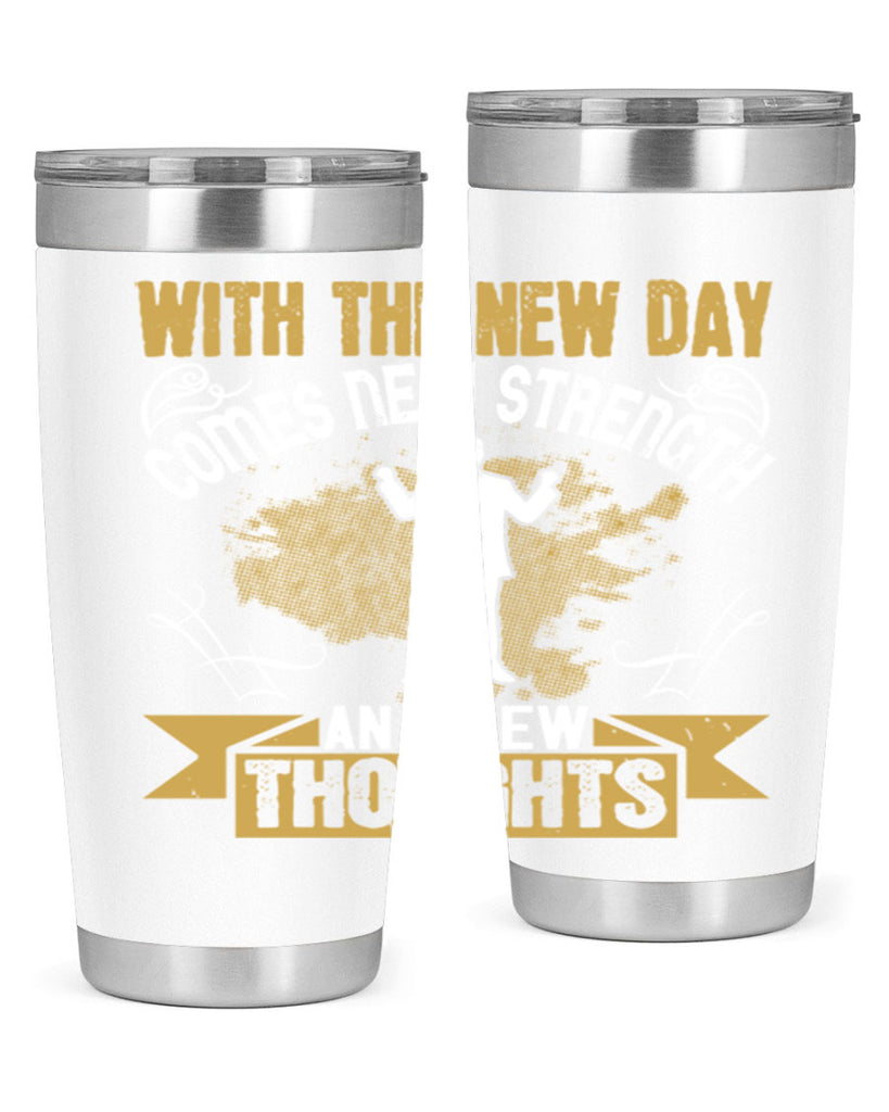 With the new day comes new strength and new thoughts Style 3#- motivation- Tumbler