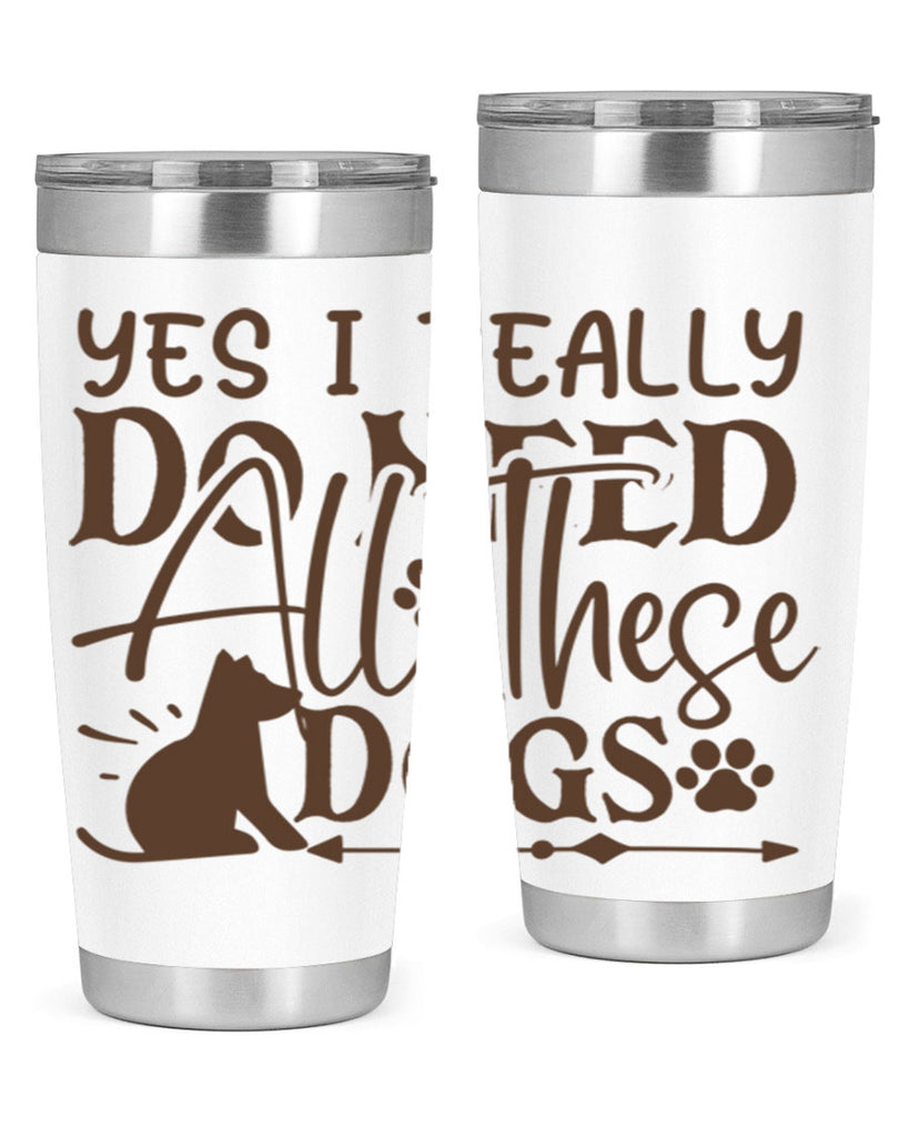 Yes I Really Do Need All These Dogs Style 56#- dog- Tumbler