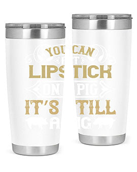You can put lipstick on a pig It’s still a pig Style 9#- pig- Tumbler