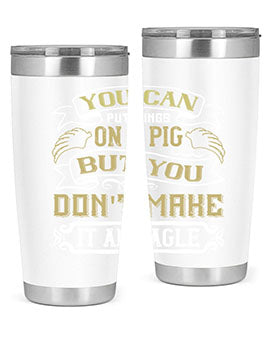 You can put wings on a pig but you dont make it an eagle Style 7#- pig- Tumbler