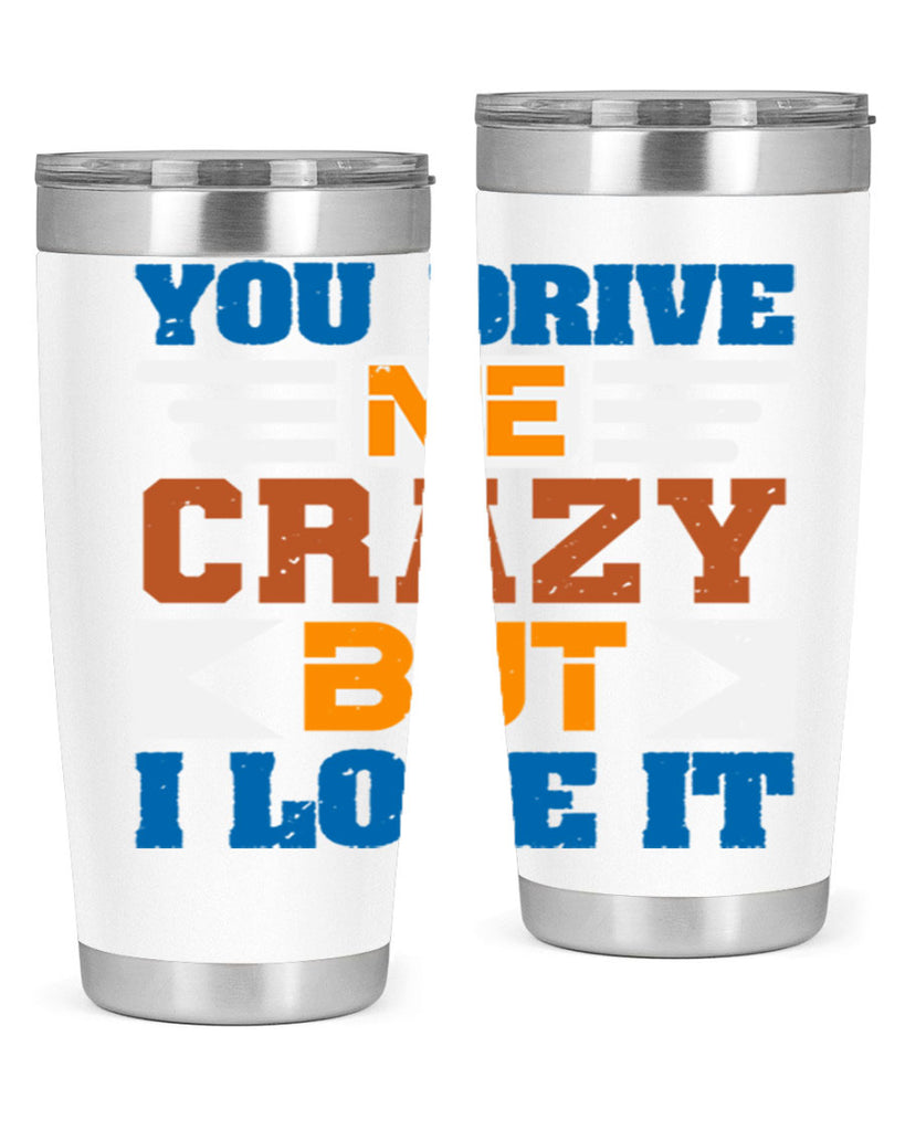 You drive me crazy but I love it Style 17#- Best Friend- Tumbler