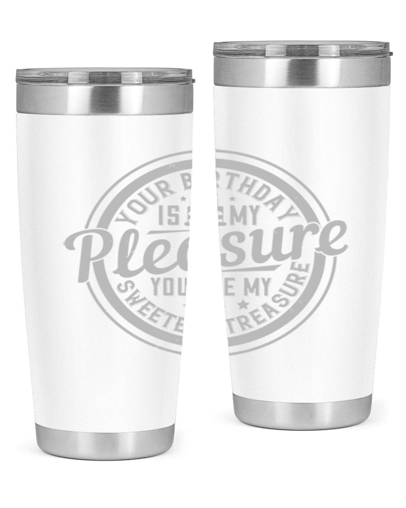 Your birthday is my pleasure You are my sweetest treasure Style 15#- birthday- tumbler