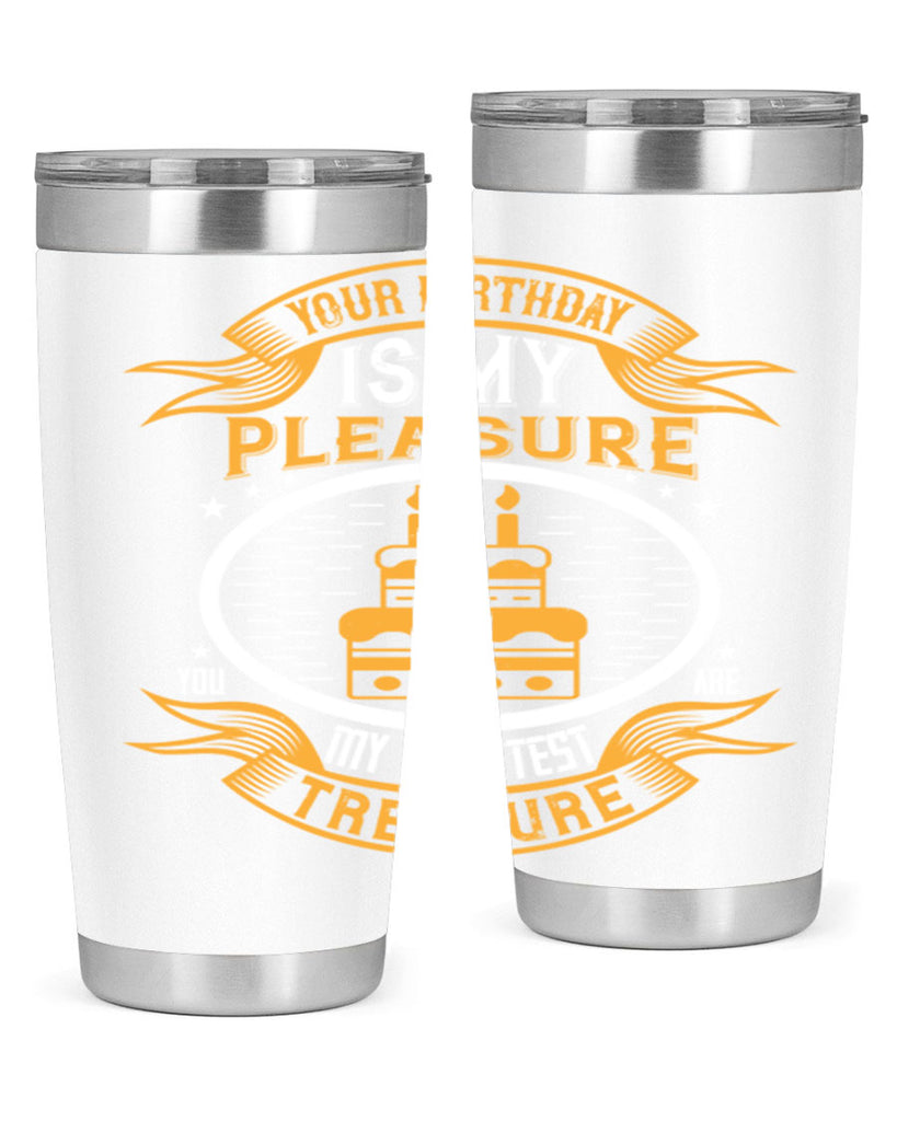 Your birthday is my pleasure You are my sweetest treasure Style 8#- birthday- tumbler