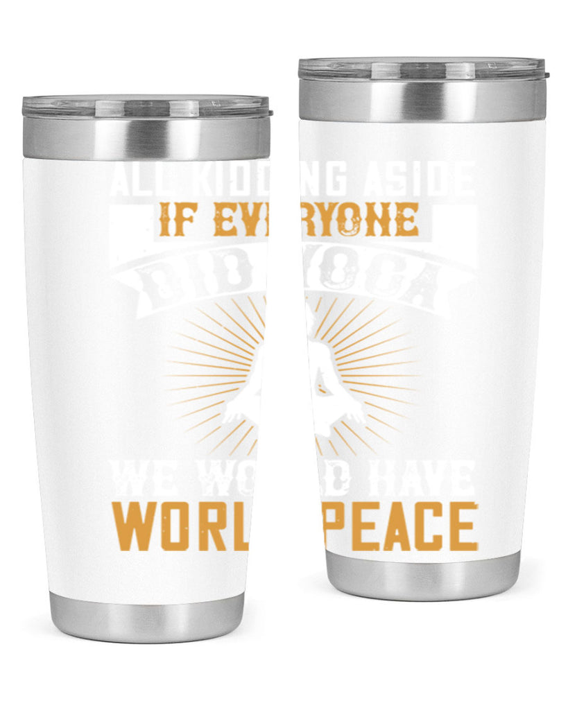 all kidding aside if everyone did yoga we would have world peace 96#- yoga- Tumbler