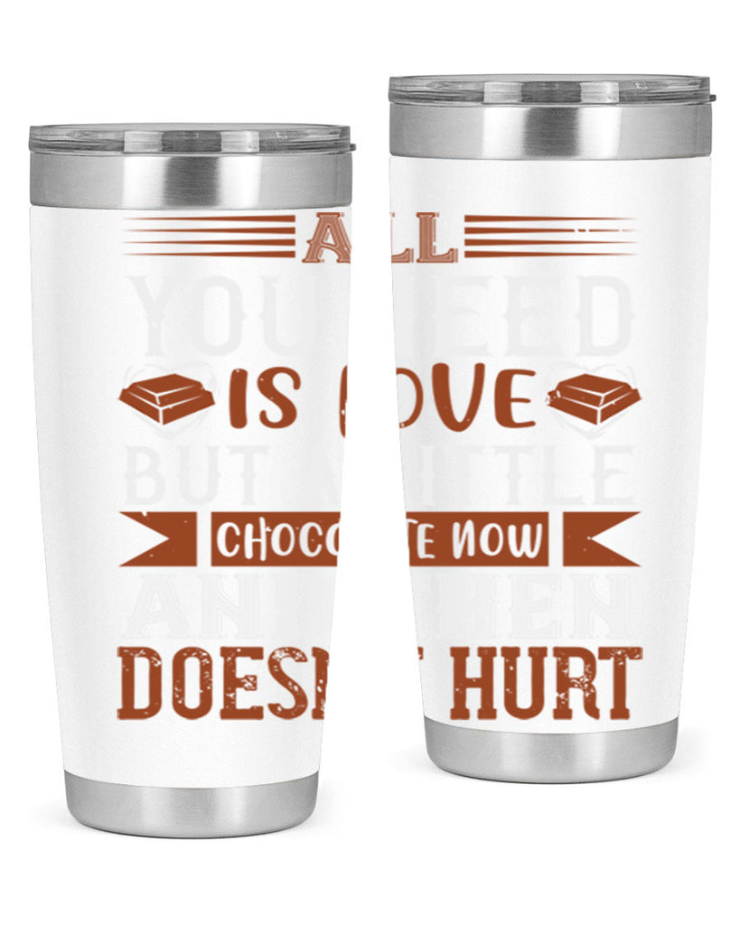 all you need is love but a little chocolate now and then doesnt hurt 17#- chocolate- Tumbler