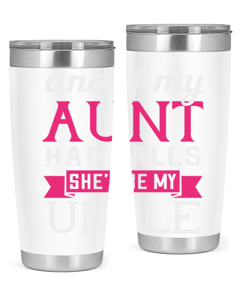 and if my aunt had balls she’d be my uncle Style 71#- aunt- Tumbler