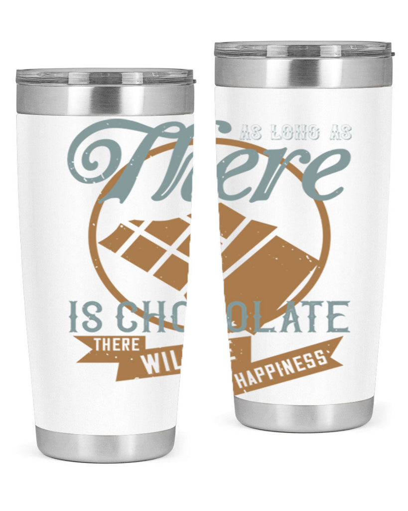 as long as there is chocolate there will be happiness 4#- chocolate- Tumbler