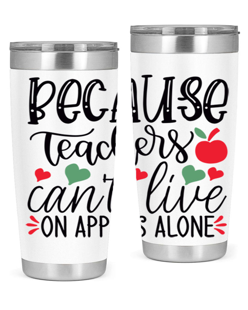 because teachers cant live on apples alone Style 192#- teacher- tumbler