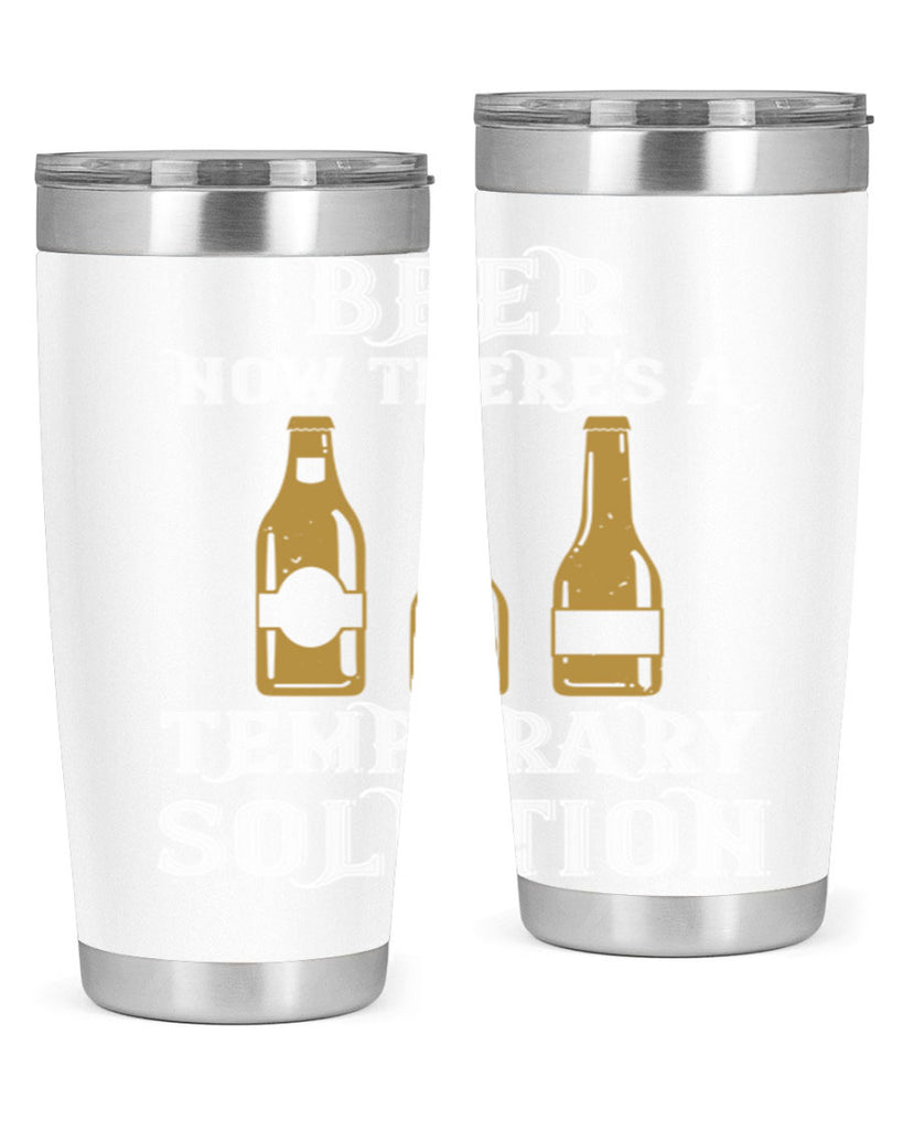 beer now theres a temporary solution 100#- beer- Tumbler