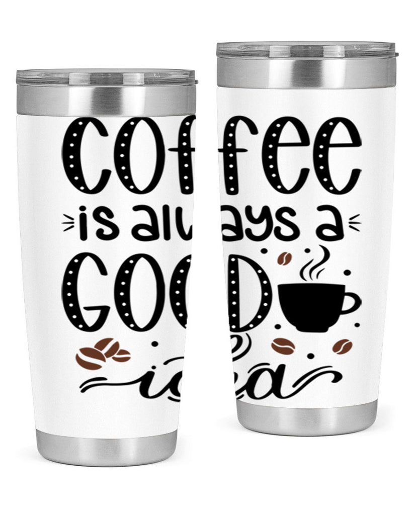 coffee is always a good 156#- coffee- Tumbler