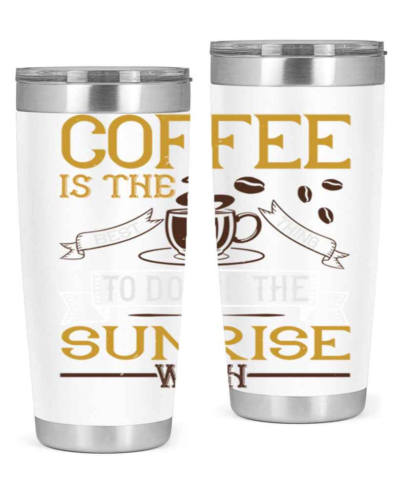 coffee is the best thing to douse the sunrise with 280#- coffee- Tumbler