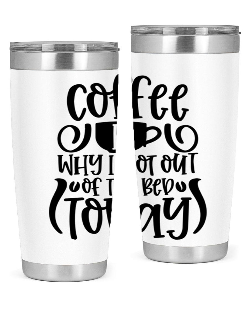 coffee is why i got out of the bed today 150#- coffee- Tumbler