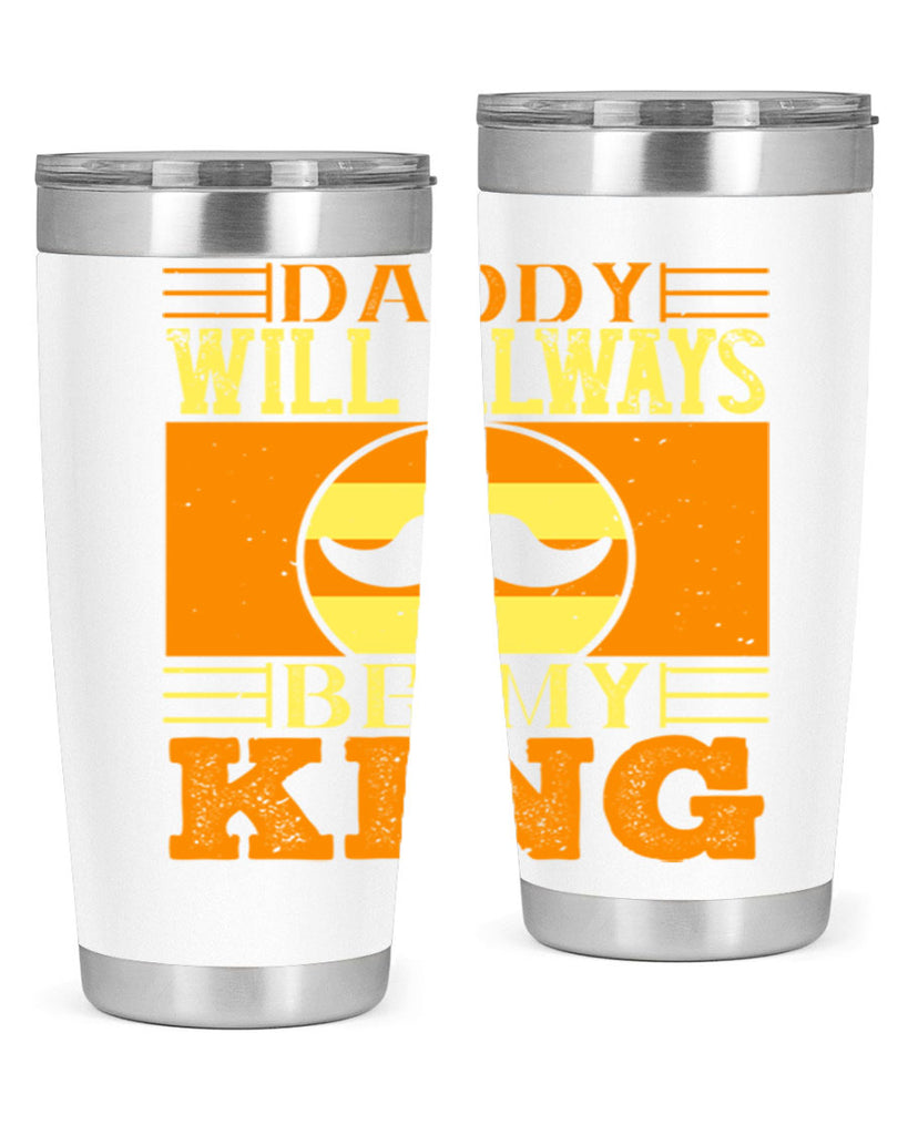 daddy will always be my king 236#- fathers day- Tumbler
