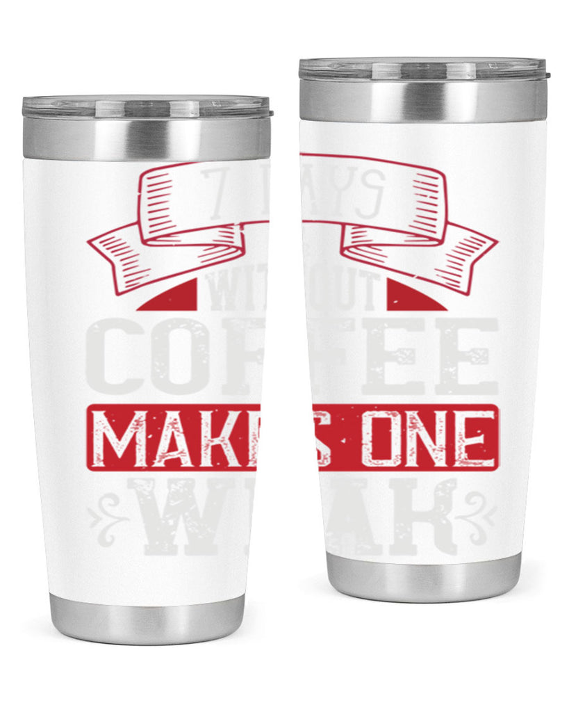 days without coffee makes one weak 284#- coffee- Tumbler